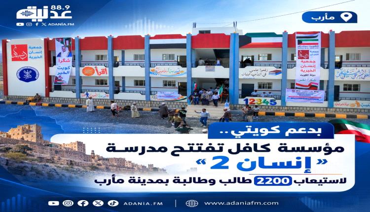 بدعم كويتي.. مؤسسة كافل تفتتح مدرسة "إنسان2" لاستيعاب 2200 طالب وطالبة بمدينة مأرب
